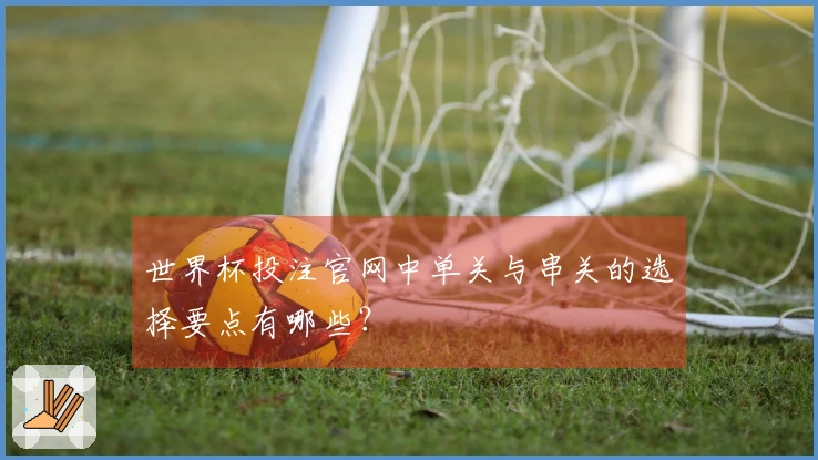 世界杯投注官网中单关与串关的选择要点有哪些？