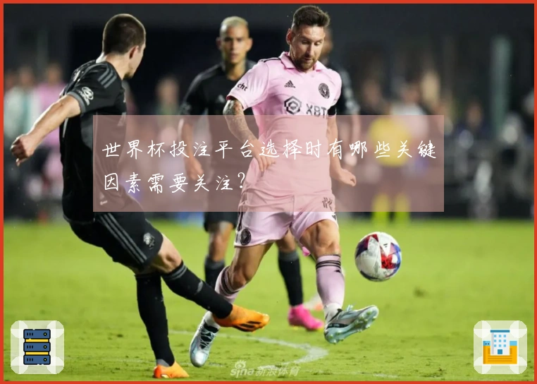 世界杯投注平台选择时有哪些关键因素需要关注？
