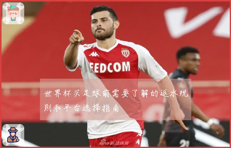 世界杯买足球前需要了解的返水规则和平台选择指南