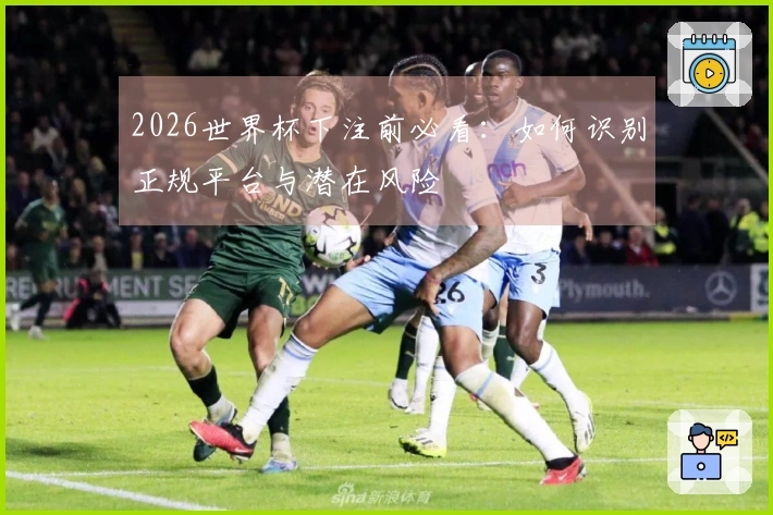2026世界杯下注前必看：如何识别正规平台与潜在风险